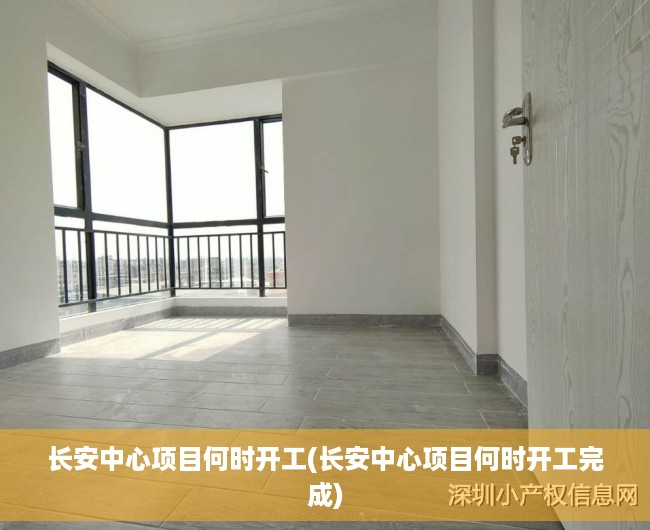 长安中心项目何时开工(长安中心项目何时开工完成) 长安中心项目何时开工(长安中心项目何时开工完成)
