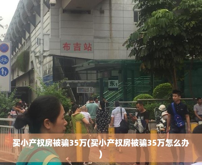 买小产权房被骗35万(买小产权房被骗35万怎么办) 买小产权房被骗35万(买小产权房被骗35万怎么办)