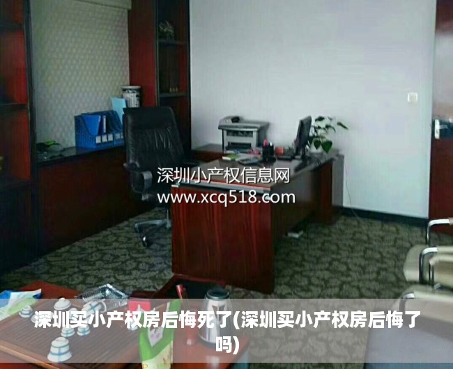 深圳买小产权房后悔死了(深圳买小产权房后悔了吗) 深圳买小产权房后悔死了(深圳买小产权房后悔了吗)