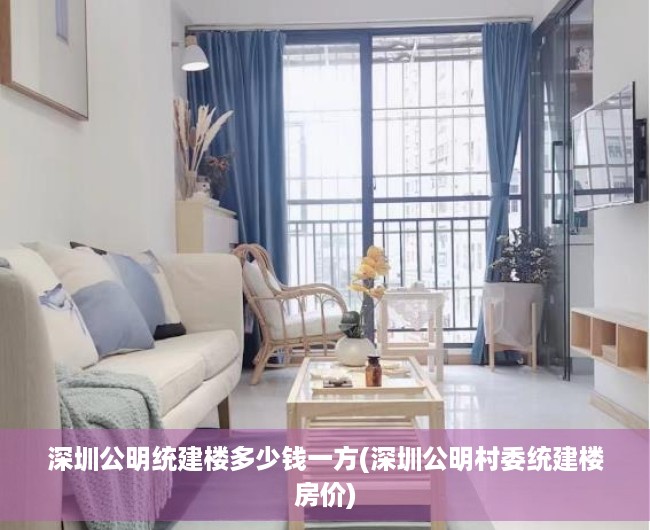 深圳公明统建楼多少钱一方(深圳公明村委统建楼房价) 深圳公明统建楼多少钱一方(深圳公明村委统建楼房价)