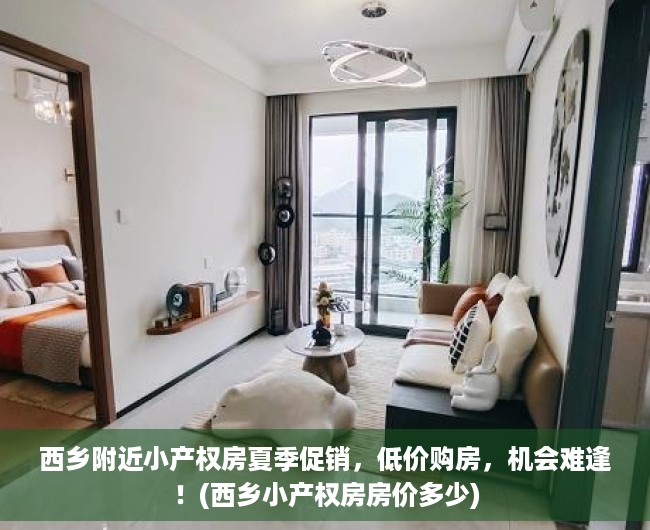 西乡附近小产权房夏季促销，低价购房，机会难逢！(西乡小产权房房价多少)