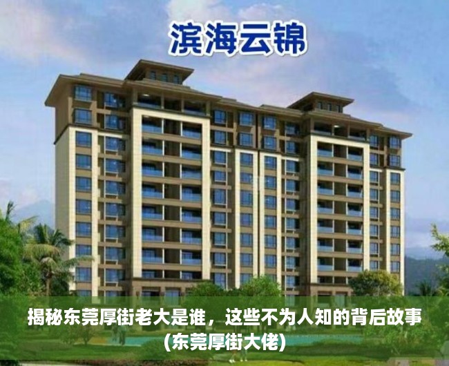 揭秘东莞厚街老大是谁，这些不为人知的背后故事(东莞厚街大佬)