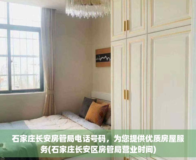石家庄长安房管局电话号码，为您提供优质房屋服务(石家庄长安区房管局营业时间)