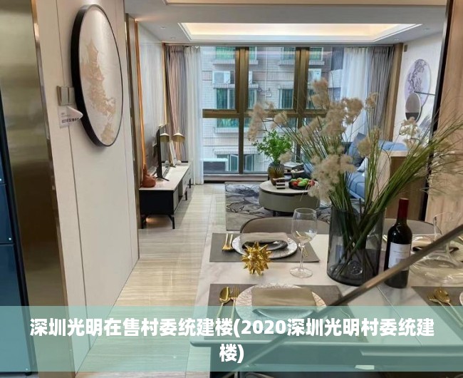 深圳光明在售村委统建楼(2020深圳光明村委统建楼) 深圳光明在售村委统建楼(2020深圳光明村委统建楼)