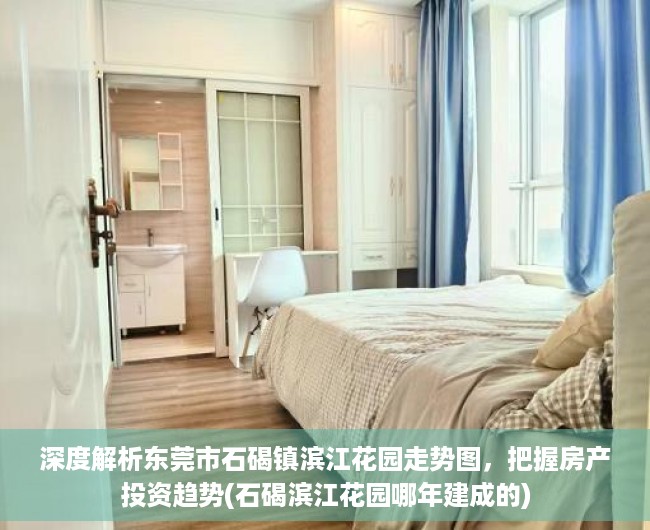 深度解析东莞市石碣镇滨江花园走势图，把握房产投资趋势(石碣滨江花园哪年建成的)