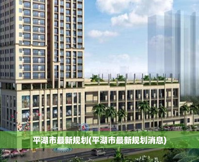 平湖市最新规划(平湖市最新规划消息)