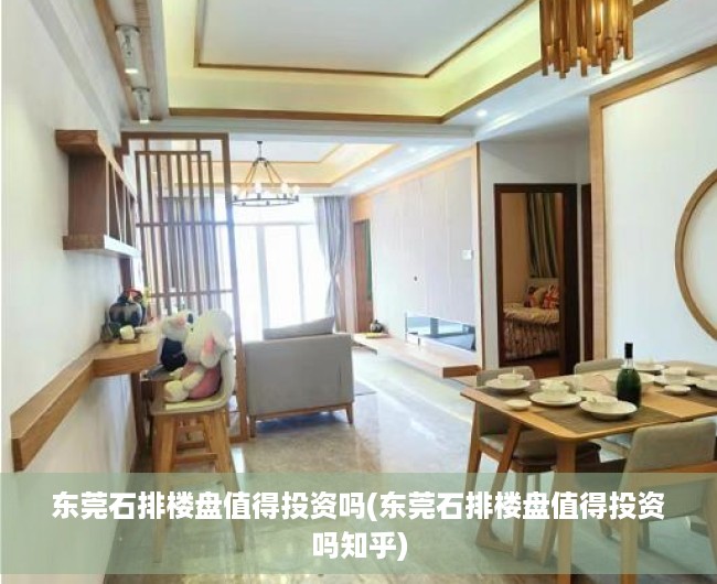 东莞石排楼盘值得投资吗(东莞石排楼盘值得投资吗知乎) 东莞石排楼盘值得投资吗(东莞石排楼盘值得投资吗知乎)