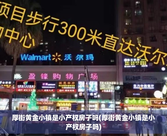 厚街黄金小镇是小产权房子吗(厚街黄金小镇是小产权房子吗)