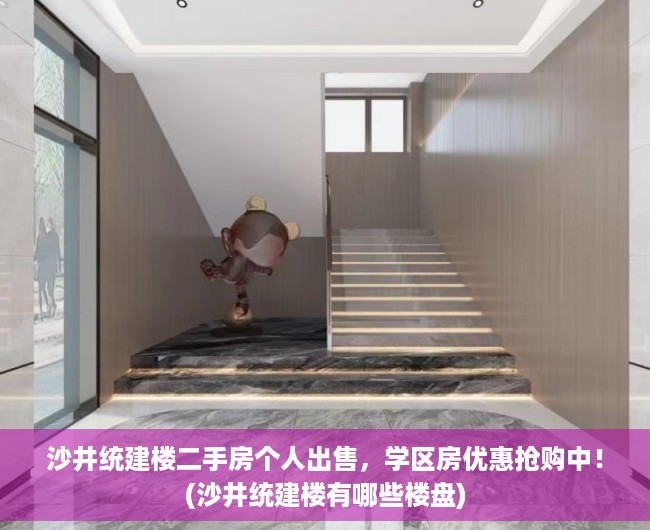 沙井统建楼二手房个人出售，学区房优惠抢购中！(沙井统建楼有哪些楼盘)