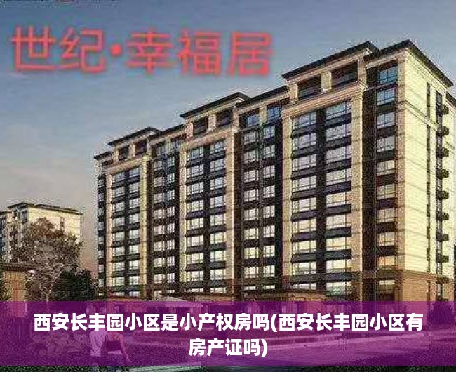 西安长丰园小区是小产权房吗(西安长丰园小区有房产证吗) 西安长丰园小区是小产权房吗(西安长丰园小区有房产证吗)