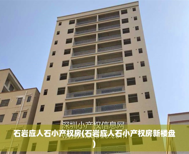 石岩应人石小产权房(石岩应人石小产权房新楼盘) 石岩应人石小产权房(石岩应人石小产权房新楼盘)
