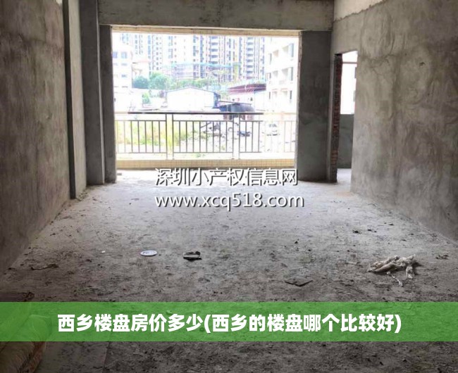西乡楼盘房价多少(西乡的楼盘哪个比较好)