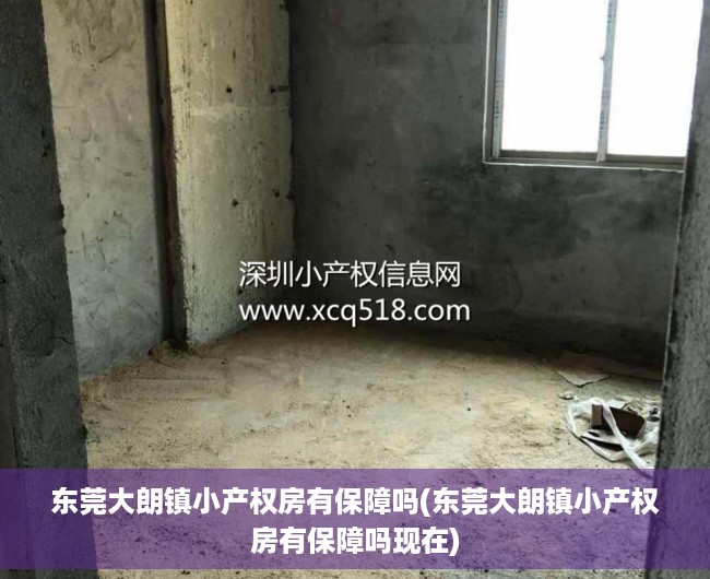 东莞大朗镇小产权房有保障吗(东莞大朗镇小产权房有保障吗现在) 东莞大朗镇小产权房有保障吗(东莞大朗镇小产权房有保障吗现在)
