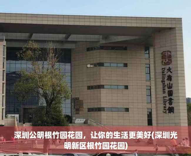 深圳公明根竹园花园，让你的生活更美好(深圳光明新区根竹园花园)