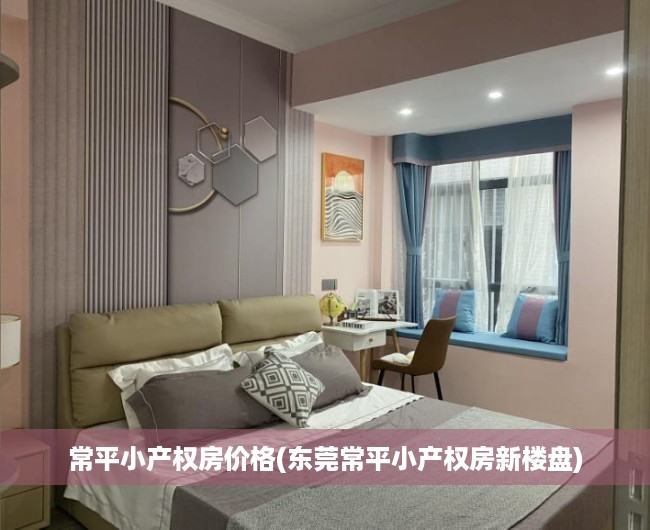 常平小产权房价格(东莞常平小产权房新楼盘) 常平小产权房价格(东莞常平小产权房新楼盘)