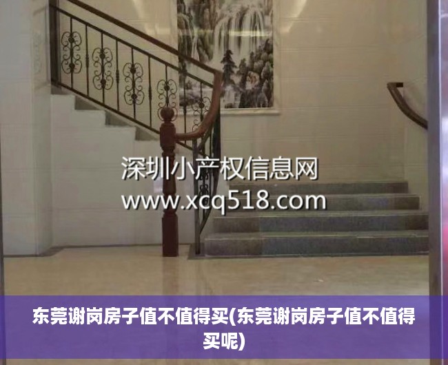 东莞谢岗房子值不值得买(东莞谢岗房子值不值得买呢) 东莞谢岗房子值不值得买(东莞谢岗房子值不值得买呢)