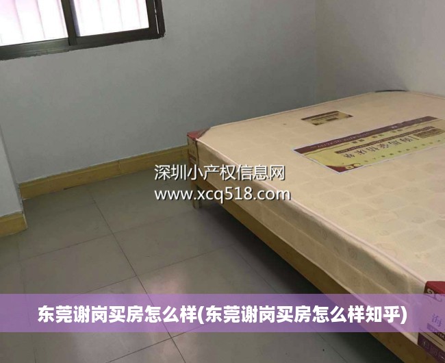 东莞谢岗买房怎么样(东莞谢岗买房怎么样知乎) 东莞谢岗买房怎么样(东莞谢岗买房怎么样知乎)