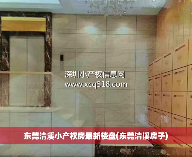 东莞清溪小产权房最新楼盘(东莞清溪房子) 东莞清溪小产权房最新楼盘(东莞清溪房子)