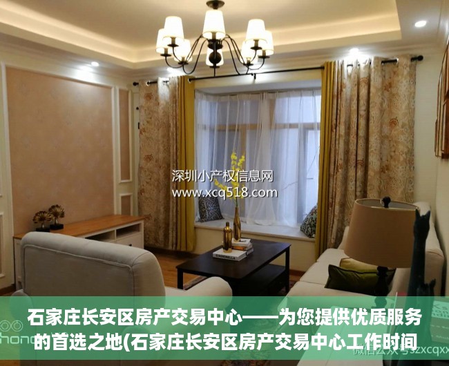 石家庄长安区房产交易中心——为您提供优质服务的首选之地(石家庄长安区房产交易中心工作时间)