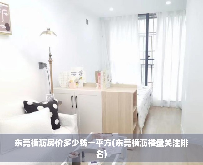 东莞横沥房价多少钱一平方(东莞横沥楼盘关注排名)