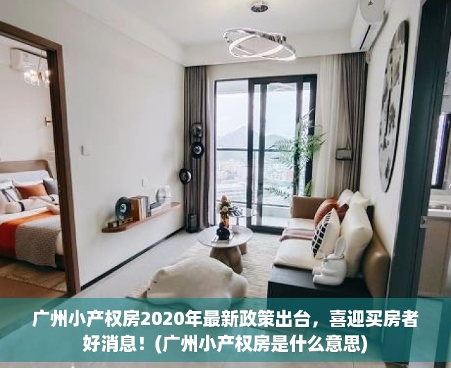 广州小产权房2020年最新政策出台，喜迎买房者好消息！(广州小产权房是什么意思)