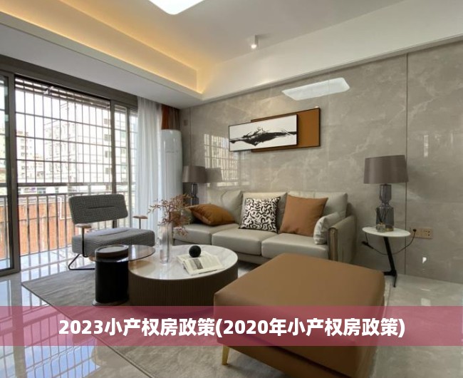 2023小产权房政策(2020年小产权房政策) 2023小产权房政策(2020年小产权房政策)