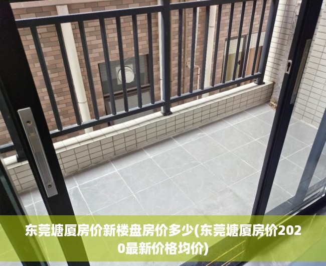 东莞塘厦房价新楼盘房价多少(东莞塘厦房价2020最新价格均价) 东莞塘厦房价新楼盘房价多少(东莞塘厦房价2020最新价格均价)