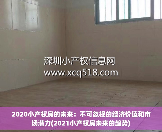 2020小产权房的未来：不可忽视的经济价值和市场潜力(2021小产权房未来的趋势)