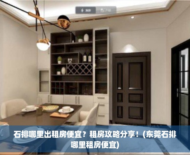 石排哪里出租房便宜？租房攻略分享！(东莞石排哪里租房便宜)