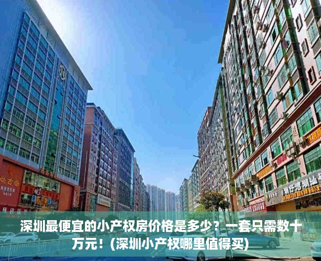 深圳最便宜的小产权房价格是多少？一套只需数十万元！(深圳小产权哪里值得买)