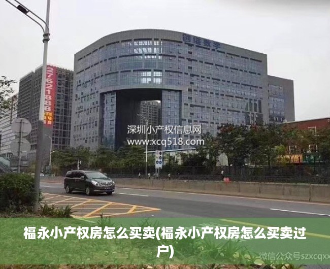 福永小产权房怎么买卖(福永小产权房怎么买卖过户)