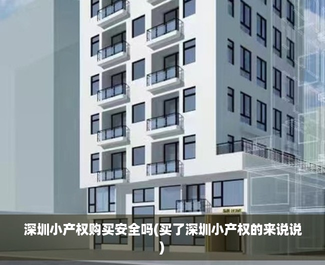 深圳小产权购买安全吗(买了深圳小产权的来说说) 深圳小产权购买安全吗(买了深圳小产权的来说说)