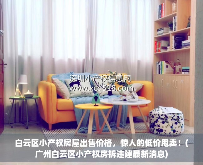 白云区小产权房屋出售价格，惊人的低价甩卖！(广州白云区小产权房拆违建最新消息)