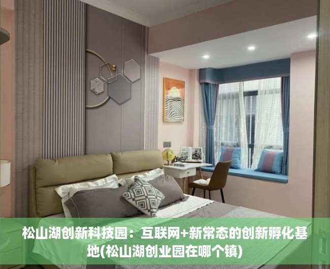 松山湖创新科技园：互联网+新常态的创新孵化基地(松山湖创业园在哪个镇)