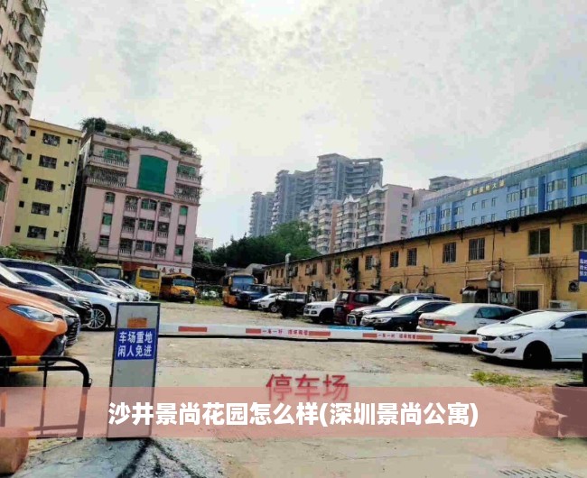 沙井景尚花园怎么样(深圳景尚公寓) 沙井景尚花园怎么样(深圳景尚公寓)
