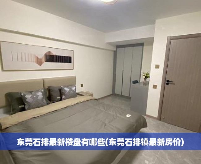 东莞石排最新楼盘有哪些(东莞石排镇最新房价) 东莞石排最新楼盘有哪些(东莞石排镇最新房价)