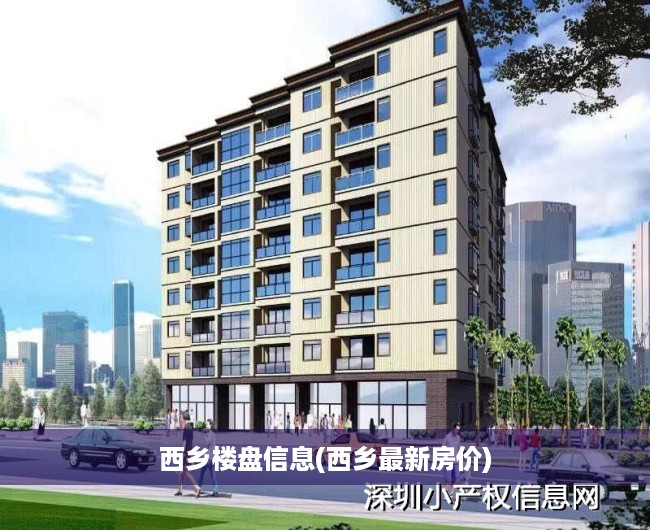 西乡楼盘信息(西乡最新房价)