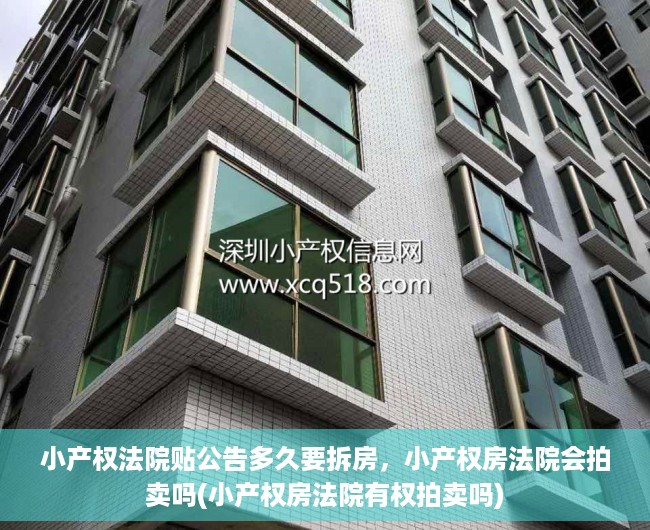 小产权法院贴公告多久要拆房，小产权房法院会拍卖吗(小产权房法院有权拍卖吗)
