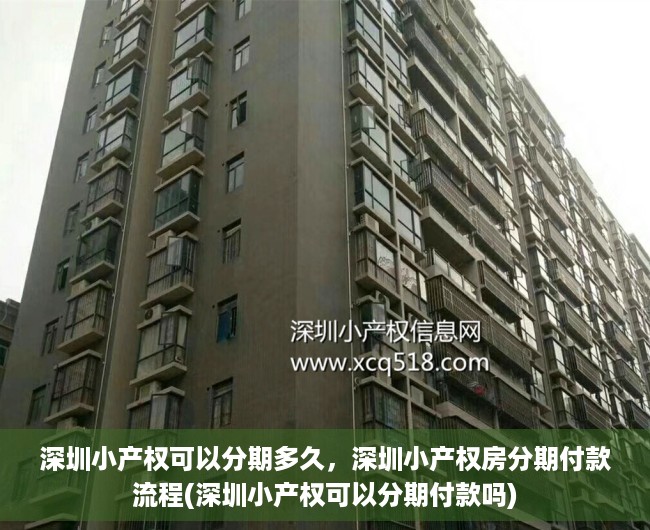 深圳小产权可以分期多久，深圳小产权房分期付款流程(深圳小产权可以分期付款吗)