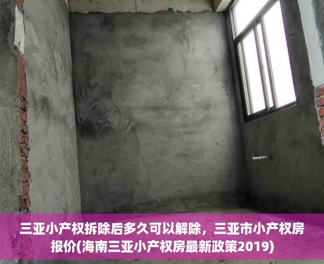 三亚小产权拆除后多久可以解除，三亚市小产权房报价(海南三亚小产权房最新政策2019)