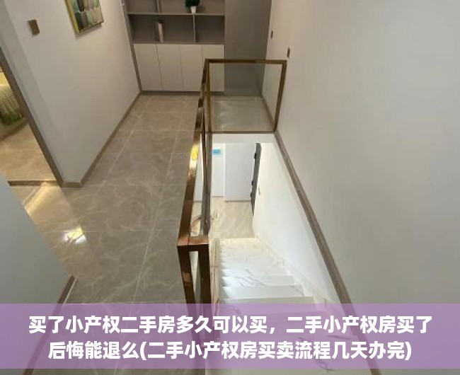 买了小产权二手房多久可以买，二手小产权房买了后悔能退么(二手小产权房买卖流程几天办完)