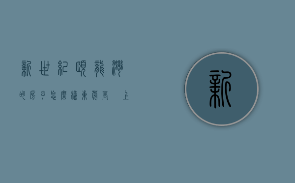 新世纪颐龙湾的房子怎么样（东莞高埗上周（823-829），新世纪颐龙湾登高埗热搜小区榜首）