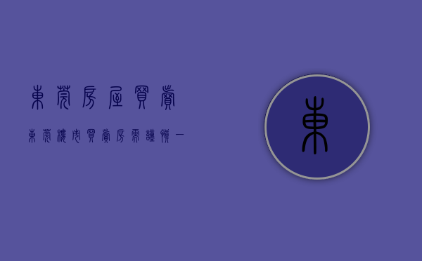 东莞房屋买卖（东莞楼市：买卖房需谨慎，一步走错，步步慢！）(东莞房子怎么卖)