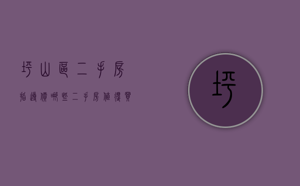 坪山区二手房指导价（哪些二手房值得买？2月第4周坪山区这些明星小区一定要去看看）