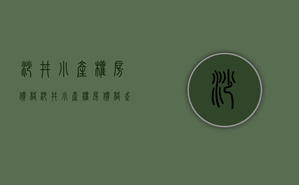 沙井小产权房价格(沙井小产权房价格走势) 沙井小产权房价格(沙井小产权房价格走势)