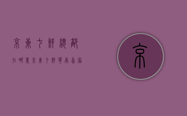 京东七鲜总部在哪里（京东七鲜华南首家“一站式”购物中心落户深圳天河城）