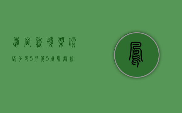 凤岗新楼盘价格多少（5月第5周凤岗新开楼盘有哪些 这些热盘你关注了吗？）