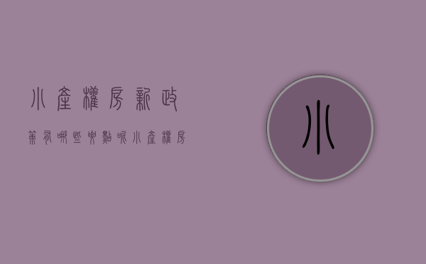 小产权房新政策有哪些要点呢（小产权房新政策有哪些要点）(2020年关于小产权房有什么新规)