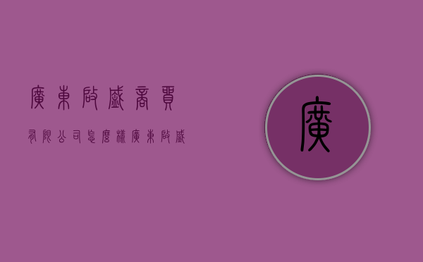 广东启盛商贸有限公司怎么样（广东启盛佳园地产信息（第19期））(广州启盛网络科技)