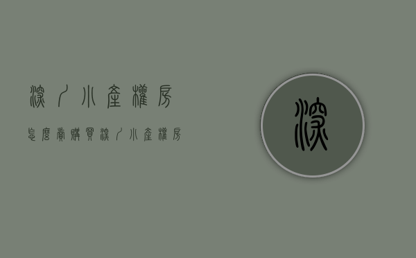 深圳小产权房怎么卖（购买深圳小产权房的买卖流程是怎样的？）(深圳小产权购买条件)